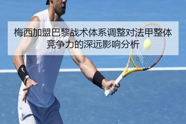 梅西加盟巴黎战术体系调整对法甲整体竞争力的深远影响分析